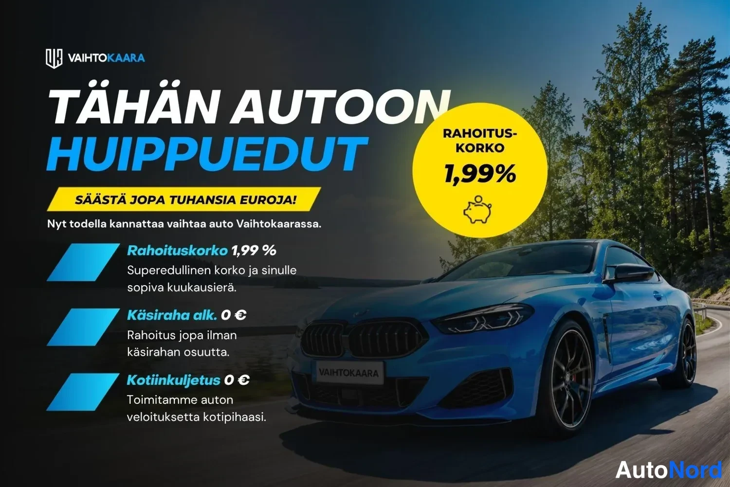Etuviisto, nokka vasemmalle: Mainoskuva: teksti 'TÄHÄN AUTOON HUIPPUEDUT', rahoituskorko 1,99 %, käsiraha alk. 0 €, kotiinkuljetus 0 €, taustalla sininen automobiili tiellä.